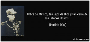 Pobre de México, tan lejos de Dios y tan cerca de los Estados Unidos ...