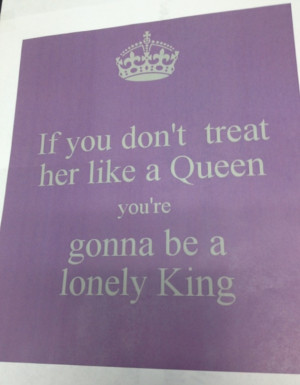 Treat her like a queen