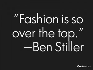 Fashion is so over the top Ben Stiller
