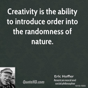 Creativity is the ability to introduce order into the randomness of ...