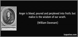 Anger is blood, poured and perplexed into froth; but malice is the ...