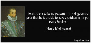 want there to be no peasant in my kingdom so poor that he is unable ...