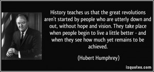 ... when they see how much yet remains to be achieved. - Hubert Humphrey
