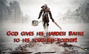 god gives his hardest battle to his toughest soldier