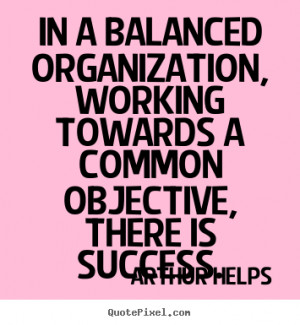 Quote about success - In a balanced organization, working towards a..