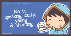 No to speaking loudly, yelling & shouting.