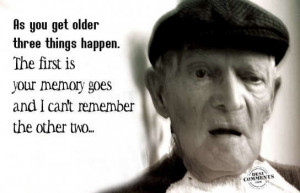 As you get older, three things happen