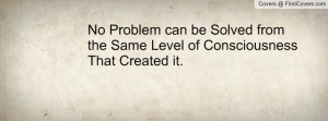 No Problem can be Solved from the Same Level of ConsciousnessThat ...