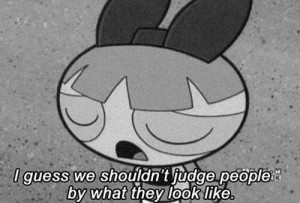 ... Judge People By How They Look On Powerpuff Girls Picture Quote