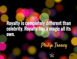 ... than celebrity. Royalty has a magic all its own. / Philip Treacy