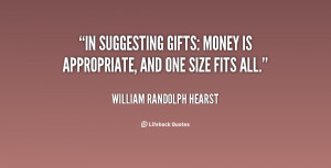 ... In suggesting gifts: Money is appropriate, and one size fits all