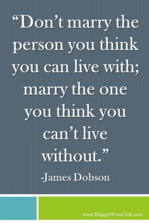 ... you can live with; marry the one you think you cannot live without