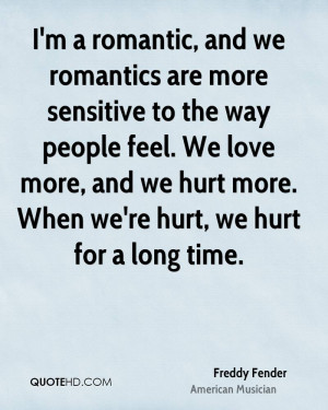romantic, and we romantics are more sensitive to the way people ...