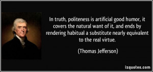 In truth, politeness is artificial good humor, it covers the natural ...