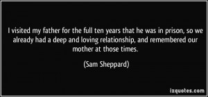 visited my father for the full ten years that he was in prison, so ...