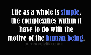 Life Quote: Life as a whole is simple, the complexities within it have ...