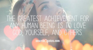 The greatest achievement for any human being is to love God, yourself ...