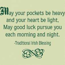 May Your Pockets be heavy and Your Heart be light,May good luck pursue ...