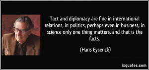 Tact and diplomacy are fine in international relations, in politics ...
