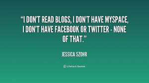 quote-Jessica-Szohr-i-dont-read-blogs-i-dont-have-232172_1.png