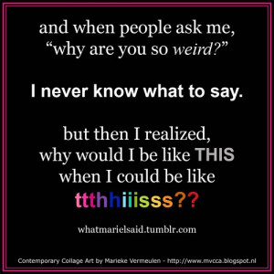 ... for this image include: weird, different, funny, hilarious and quote