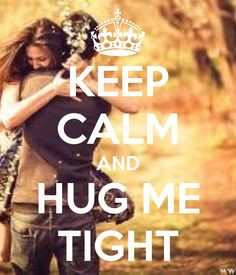 Keep Calm and Hug Me Tight♕ #KeepCalm #Quote #Quotes