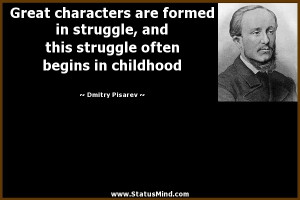 Great characters are formed in struggle, and this struggle often ...