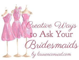 ... Lauren Conrad : Wedding Bells: 5 Creative Ways to Ask Your Bridesmaids