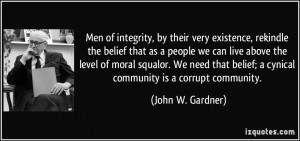 Men of integrity, by their very existence, rekindle the belief that as ...