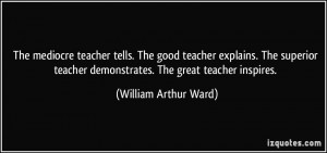 ... demonstrates. The great teacher inspires. - William Arthur Ward