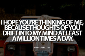 hope you’re thinking of me, because thoughts of you drift into my ...