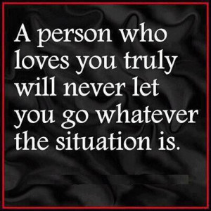 Person Who Loves You Truly Will Never Let You Go Whatever The ...