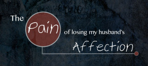 the-pain-of-losing-my-husbands-affection