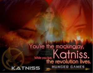 ... re the mockingjay, Katniss. While you live, the revolution lives