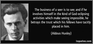 The business of a seer is to see; and if he involves himself in the ...