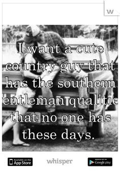 want a cute country guy that has the southern gentleman qualities ...