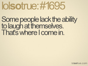 ... Ability to Laugh at Themselves.That’s Where I Come In ~ Insult Quote