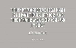 think my favorite place to eat dinner is the movie theater. Dirty ...