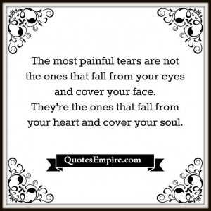 The most painful tears are not the ones that fall from your eyes and ...