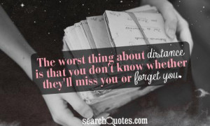 The worst thing about distance is that you don't know whether they'll ...