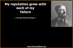 reputation grew with each of my failure - George Bernard Shaw Quotes ...