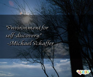 Environment for self-discovery. -Michael Schaffer