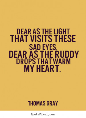 Thomas Gray picture quotes - Dear as the light that visits these sad ...