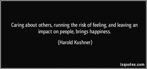 ... , and leaving an impact on people, brings happiness. - Harold Kushner