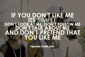 you don’t like me its simple. Don’t look at me, don’t follow me ...