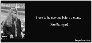 love to be nervous before a scene. - Kim Basinger