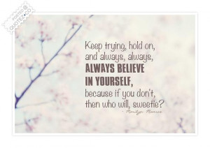 Keep Trying Hold On And Always, Always Believe In Yourself Because If ...