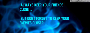 ... Your Friends Close ... But Don't Forget To Keep Your Enemies Closer