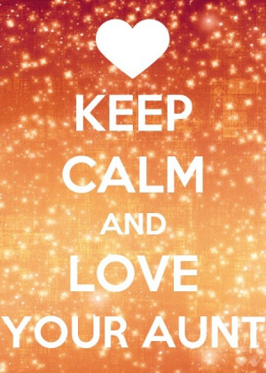 Keep calm and love your aunt!