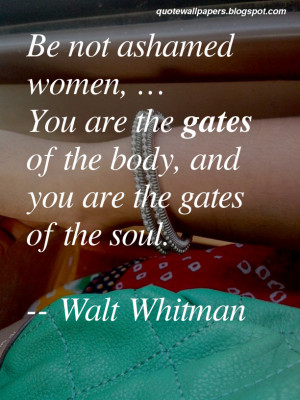 Be not ashamed women.You are the gates of the body, and you are the ...
